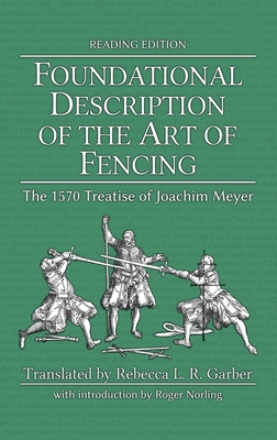 Foundational Description of the Art of Fencing: The 1570 Treatise of Joachim Meyer (Reading Edition) - Meyer, Joachim, and Garber, Rebecca L R (Translated by), and Chidester, Michael (Editor)