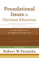 Foundational Issues in Christian Education: An Introduction in Evangelical Perspective - Pazmio, Robert W