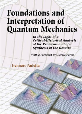 Foundations and Interpretation of Quantum Mechanics: In the Light of a Critical-Historical Analysis of the Problems and of a Synthesis of the Results - Auletta, Gennaro, and Parisi, Giorgio (Foreword by)