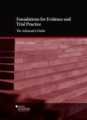 Foundations for Evidence and Trial Practice: The Advocate's Guide - Carlson, Ronald L.