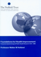 Foundations for health improvement: productive epidemiological public health research 1919-1998, a comparison of research output in the United Kingdom and the United States of America, with analysis of the structural, organisational and political... - Holland, Walter W., and Nuffield Trust