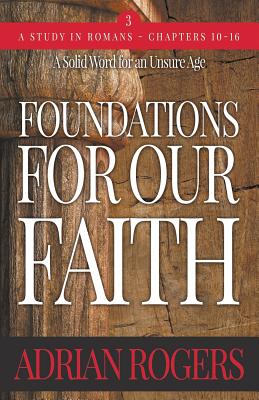 Foundations For Our Faith (Volume 3; 2nd Edition): Romans 10-16 - Rogers, Adrian