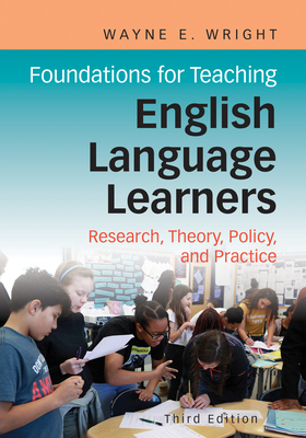 Foundations for Teaching English Language Learners: Research, Theory, Policy, and Practice - Wright, Wayne E