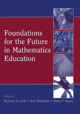 Foundations for the Future in Mathematics Education - Lesh, Richard A (Editor), and Hamilton, Eric (Editor), and Kaput, James J (Editor)