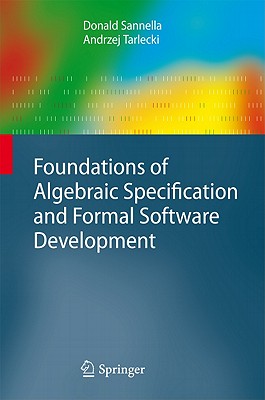 Foundations of Algebraic Specification and Formal Software Development - Sannella, Donald, and Tarlecki, Andrzej