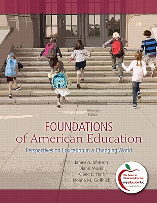 Foundations of American Education, Student Value Edition: Perspectives on Education in a Changing World - Johnson, James A, and Musial, Diann, Dr., and Hall, Gene E