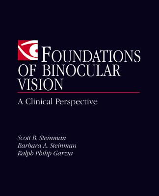 Foundations of Binocular Vision: A Clinical Perspective - Steinman, Scott B, and Steinman, Barbara A, and Garzia, Ralph Philip