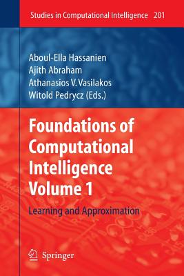 Foundations of Computational Intelligence, Volume 1: Learning and Approximation - Hassanien, Aboul-Ella (Editor), and Abraham, Ajith (Editor), and Vasilakos, Athanasios V (Editor)