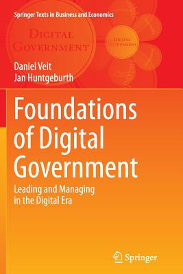Foundations of Digital Government: Leading and Managing in the Digital Era - Veit, Daniel, and Huntgeburth, Jan