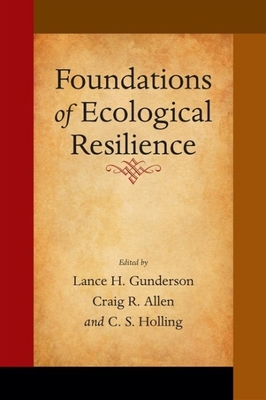 Foundations of Ecological Resilience - Gunderson, Lance H, Professor (Editor), and Allen, Craig Reece (Editor), and Holling, C S (Editor)