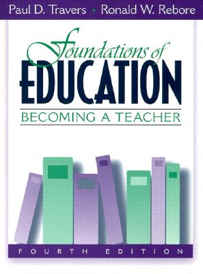 Foundations of Education: Becoming a Teacher - Travers, Paul D, and Rebore, Ronald W