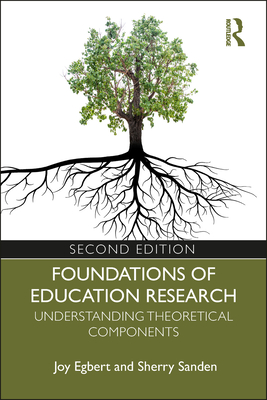 Foundations of Education Research: Understanding Theoretical Components - Egbert, Joy, and Sanden, Sherry
