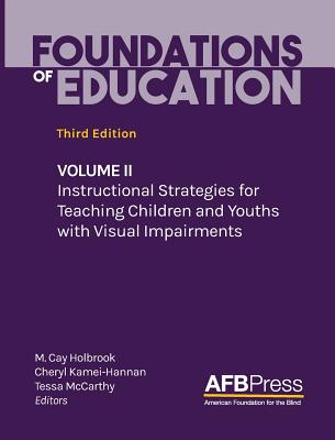 Foundations of Education: Volume II: Instructional Strategies for Teaching Children and Youths with Visual Impairments - Holbrook, M Cay (Editor), and Kamei-Hannan, Cheryl (Editor), and McCarthy, Tessa (Editor)