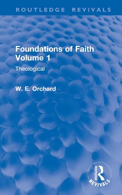 Foundations of Faith Volume 1: Theological - Orchard, W E