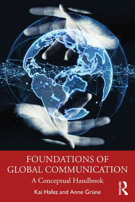 Foundations of Global Communication: A Conceptual Handbook - Hafez, Kai, and Grne, Anne