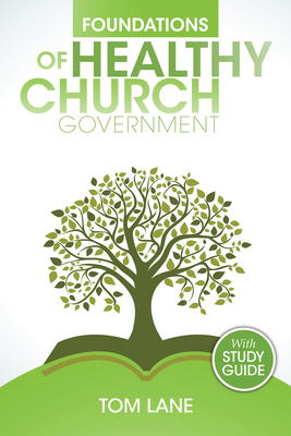 Foundations of Healthy Church Government - Lane, Tom, and Evans, Jimmy (Foreword by)