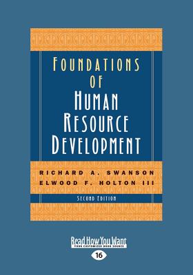 Foundations of Human Resource Development: Second Edition (Large Print 16pt [volume 2 of 2]) - Holton, Elwood F, III, and A Swanson, Richard