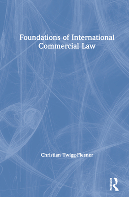 Foundations of International Commercial Law - Twigg-Flesner, Christian