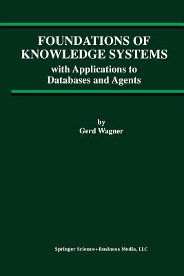 Foundations of Knowledge Systems: With Applications to Databases and Agents - Wagner, Gerd