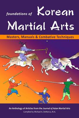 Foundations of Korean Martial Arts: Masters, Manuals & Combative Techniques - Adrogue LL M, Manuel, and Della Pia M a, John, and Massey M D, Patrick