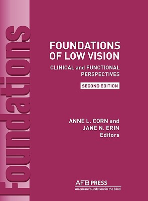 Foundations of Low Vision: Clinical and Functional Perspectives, 2nd Ed. - Corn, Anne L, Ed.D (Editor), and Erin, Jane N (Editor)