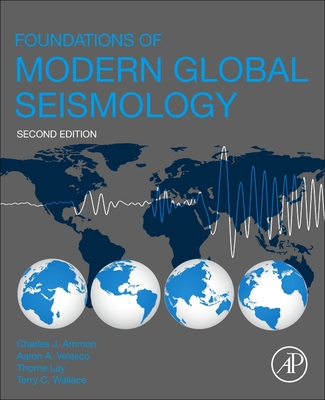 Foundations of Modern Global Seismology - Ammon, Charles J, and Velasco, Aaron A, and Lay, Thorne