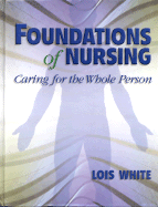 Foundations of Nursing: Caring for the Whole Person