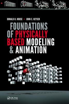 Foundations of Physically Based Modeling and Animation - House, Donald, and Keyser, John C