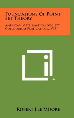 Foundations Of Point Set Theory: American Mathematical Society Colloquium Publications, V13 - Moore, Robert Lee