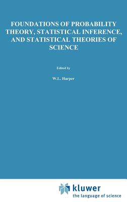 Foundations of Probability Theory, Statistical Inference, and Statistical Theories of Science: Volume I Foundations and Philosophy of Epistemic Applications of Probability Theory - Harper, W L (Editor), and Hooker, C a (Editor)