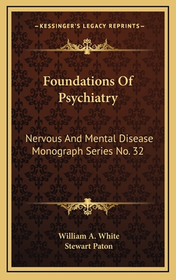 Foundations of Psychiatry: Nervous and Mental Disease Monograph Series No. 32 - White, William A, and Paton, Stewart (Introduction by)