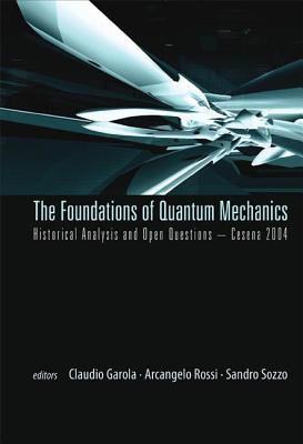 Foundations of Quantum Mechanics, Historical Analysis and Open Questions - Cesena 2004 - Garola, Claudio (Editor), and Rossi, Arcangelo (Editor), and Sozzo, Sandro (Editor)