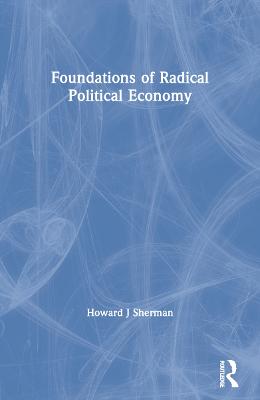 Foundations of Radical Political Economy - Sherman, Howard J, Professor