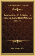 Foundations of Religion in the Mind and Heart of Man (1875)