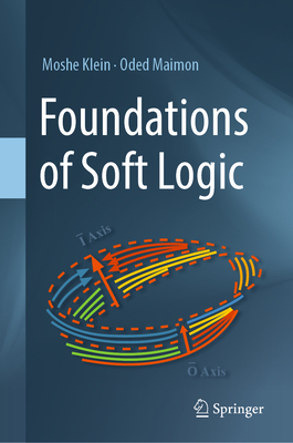 Foundations of Soft Logic - Klein, Moshe, and Maimon, Oded