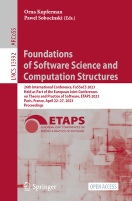 Foundations of Software Science and Computation Structures: 26th International Conference, FoSSaCS 2023, Held as Part of the European Joint Conferences on Theory and Practice of Software, ETAPS 2023, Paris, France, April 22-27, 2023, Proceedings - Kupferman, Orna (Editor), and Sobocinski, Pawel (Editor)