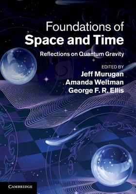 Foundations of Space and Time: Reflections on Quantum Gravity - Murugan, Jeff (Editor), and Weltman, Amanda (Editor), and Ellis, George F. R. (Editor)