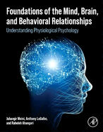 Foundations of the Mind, Brain, and Behavioral Relationships: Understanding Physiological Psychology