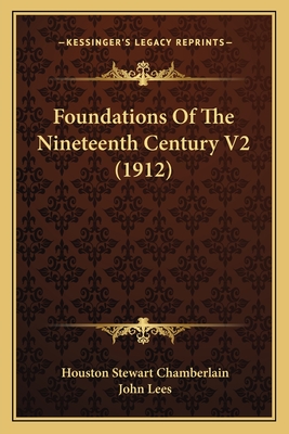Foundations of the Nineteenth Century V2 (1912) - Chamberlain, Houston Stewart, and Lees, John (Translated by)
