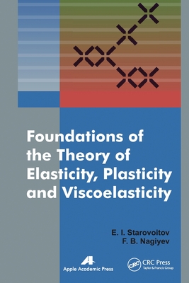 Foundations of the Theory of Elasticity, Plasticity, and Viscoelasticity - Starovoitov, Eduard, and Naghiyev, Faig Bakhman Ogli