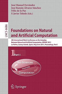 Foundations on Natural and Artificial Computation: 4th International Work-Conference on the Interplay Between Natural and Artificial Computation, Iwinac 2011, La Palma, Canary Islands, Spain, May 30 - June 3, 2011. Proceedings, Part I - Ferrndez, Jos M (Editor), and lvarez, Jos Ramn (Editor), and de la Paz, Flix (Editor)