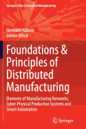 Foundations & Principles of Distributed Manufacturing: Elements of Manufacturing Networks, Cyber-Physical Production Systems and Smart Automation