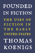 Founded in Fiction: The Uses of Fiction in the Early United States