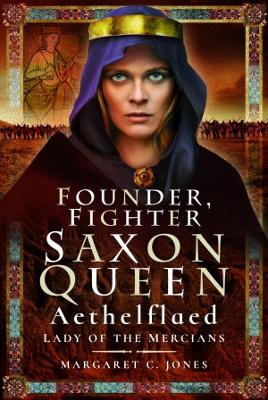 Founder, Fighter, Saxon Queen: Aethelflaed, Lady of the Mercians - Jones, Margaret C.
