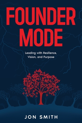 Founder Mode: Leading with Resilience, Vision, and Purpose - Smith, Jon