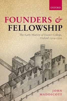 Founders and Fellowship: The Early History of Exeter College, Oxford, 1314-1592 - Maddicott, John