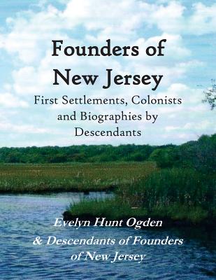 Founders of New Jersey: First Settlements, Colonists and Biographies by Descendants - Ogden, Evelyn Hunt