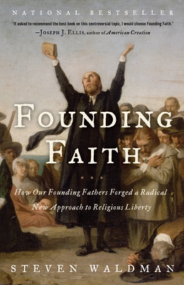 Founding Faith: How Our Founding Fathers Forged a Radical New Approach to Religious Liberty - Waldman, Steven