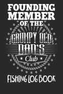 Founding Member Of The Grumpy Old Dads Club - Fishing Log Book: Fishing Log Book Fathers Day Gift For Dad - Essential Fisherman Accessories For Any Tackle Box