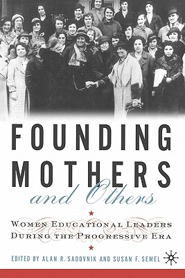 Founding Mothers and Others: Women Educational Leaders During the Progressive Era - Sadovnik, A (Editor), and Semel, S (Editor)